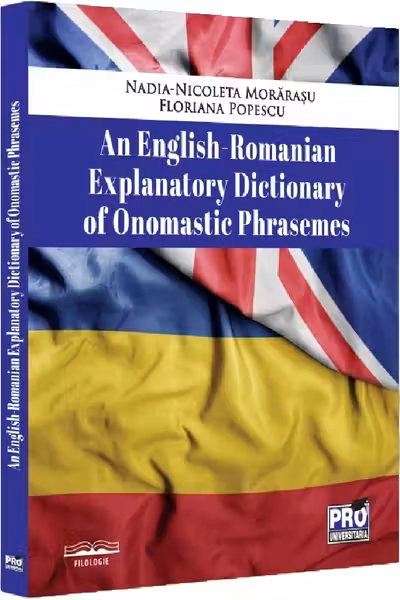An English-Romanian explanatory dictionary of onomastic phrasemes - Nadia Nicoleta Morarasu, Floriana Popescu
