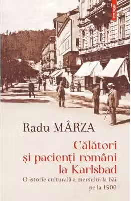 Calatori si pacienti romani la Karlsbad. O istorie culturala a mersului la bai pe la 1900