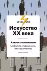 Искусство XX века. Ключи к пониманию. События, художники, эксперименты