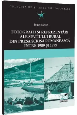 Fotografii si reprezentari ale spatiului rural din presa scrisa romaneasca. Intre 1989 si 1999 - Eugen Glavan