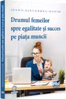 Drumul femeilor spre egalitate si succes pe piata muncii