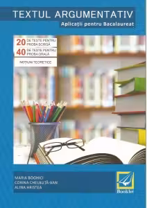 Textul argumentativ. Aplicatii pentru Bacalaureat 2018, 20 de teste pentru proba scrisa, 40 de teste pentru proba orala