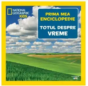 National Geographic. Prima mea enciclopedie. TOTUL DESPRE VREME.