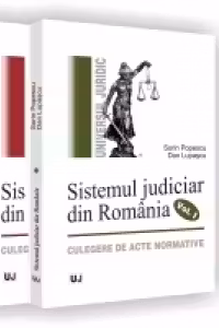 SISTEMUL JUDICIAR DIN ROMANIA - Culegere de acte normative (1859-1944) - (1945-1989) - Vol. I-II