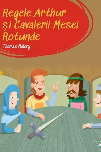 Regele Arthur si Cavalerii Mesei Rotunde. Prima mea biblioteca