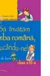 Sa invatam limba romana, jucandu-ne! (Fise de lucru, clasa a III-a)