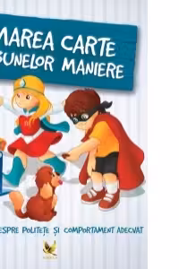 Marea carte a bunelor maniere. Povesti despre politete si comportament adecvat