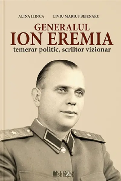 Generalul Ion Eremia. Temerar politic, scriitor vizionar