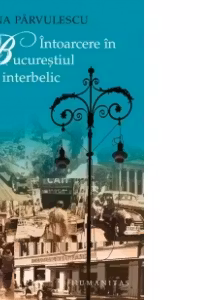 Intoarcere in Bucurestiul interbelic