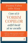 Cum sa le vorbim copiilor astfel incit sa ne asculte