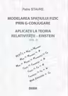 Modelarea spatiului fizic prin G-conjugare. Aplicatii la teoria relativitatii-Einstein. Volumul 2