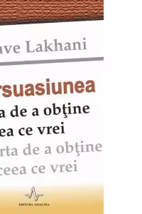 Persuasiunea. Arta de a obtine ce vrei