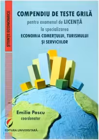 Compendiu de teste grila pentru examenul de licenta la specializarea Economia comertului, turismului si serviciilor