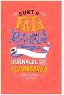 Sunt o fata rebela - Jurnalul cu care incepe schimbarea