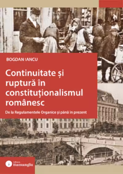 Continuitate si ruptura in constitutionalismul romanesc. De la Regulamentele Organice si pana in prezent