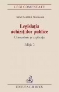 Legislatia achizitiilor publice. Comentarii si explicatii. Editia 3