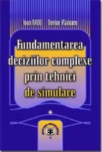 Fundamentarea deciziilor complexe prin tehnici de simulare - Ioan Radu, Dorian Vladeanu