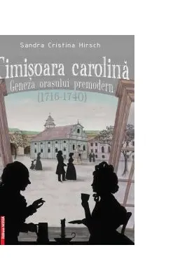 Timisoara carolina. Geneza orasului premodern (1716-1740)