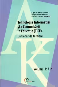 Tehnologia Informatiei si a Comunicarii in Educatie (TICE). Dictionar de termeni. Volumul I: A-K