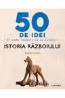 IQ230. 50 DE IDEI PE CARE TREBUIE SA LE CUNOSTI. Istoria Razboiului