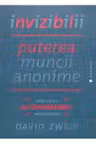 Invizibilii. Puterea muncii anonime intr-o era a autopromovarii necrutatoare