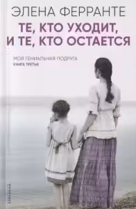 Те, кто уходит, и те, кто остается. Ферранте
