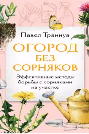 Огород без сорняков. Эффективные методы борьбы с сорняками на участке
