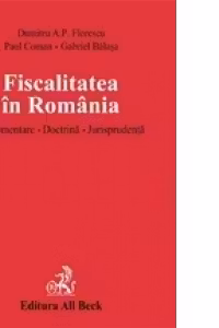 Fiscalitatea in Romania. Reglementare. Doctrina. Jurisprudenta