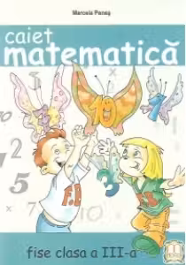 Caiet matematica (fise de lucru) (clasa a III-a)
