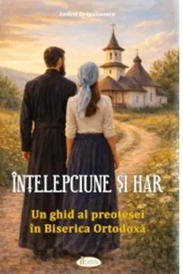 Intelepciune si har. Un ghid al preotesei in Biserica Ortodoxa