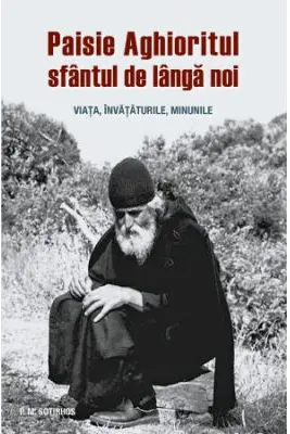 Paisie Aghioritul, sfantul de langa noi. Viata, invataturile, minunile