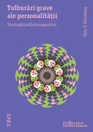 Tulburari grave ale personalitatii. Strategii psihoterapeutice - Otto Kernberg. Traducere de Adriana Balba