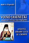 Voino-Iasenetki, arhiepiscop si chirurg. Viata si hagiografia. Sfantul Ierarh Luca al Crimeii