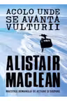 ACOLO UNDE SE AVANTA VULTURII. Alistair MacLean