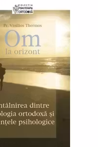 Om la orizont! Psihologia si psihiatria ortodoxa - pr. Vasilios Thermos