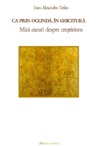 Ca prin oglindă, în ghicitură. Mici eseuri despre creştinism
