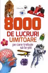 8000 de lucruri uimitoare pe care trebuie sa le stii. 2016