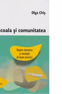 Scoala si comunitatea. Repere teoretice si exemple de bune practici