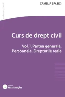 Curs de drept civil. Vol. 1. Partea generala. Persoanele. Drepturile reale - Camelia Spasici