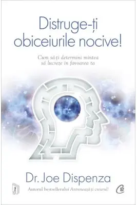 Distruge-ti obiceiurile nocive! Editie de colectie. Cum sa-ti determini mintea sa lucreze in favoarea ta