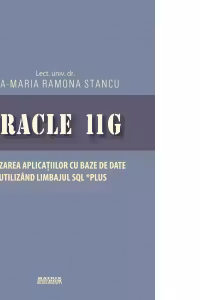 Oracle 11G – Realizarea aplicatiilor cu baze de date utilizand limbajul SQL Plus