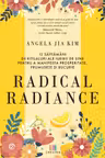 Radical radiance: 12 saptamani de ritualuri ale iubirii de sine pentru a manifesta prosperitate frumusete si bucurie