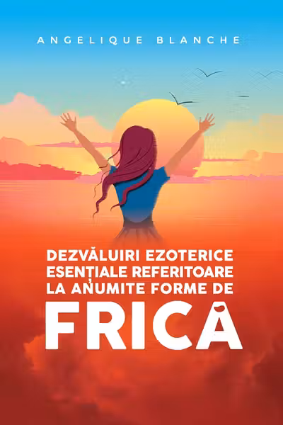 Dezvaluiri ezoterice esentiale referitoare la anumite forme de frica