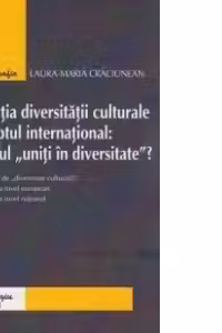 Protectia diversitatii culturale in dreptul international: modelul "uniti in diversitate"?