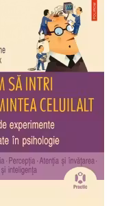 Cum sa intri in mintea celuilalt. 60 de experimente ilustrate in psihologie