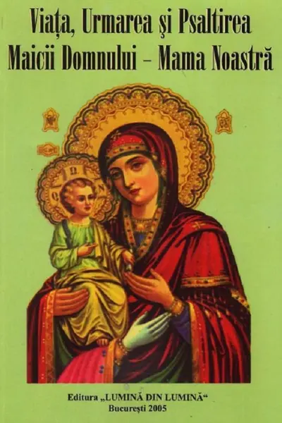 Viața, Urmarea și Psaltirea Maicii Domnului. Mama Noastră