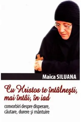 Cu Hristos te intalnesti, mai intai, în iad. Convorbiri despre disperare, cautare, durere si mantuire