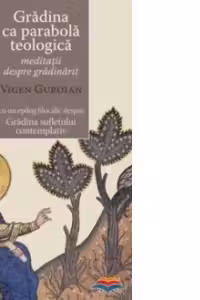 Gradina ca parabola teologica. Meditatii despre gradinarit cu un epilog filocalic despre Gradina sufletului contemplativ