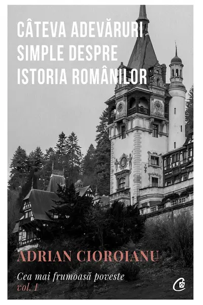 Cateva adevaruri despre istoria romanilor Cea mai frumoasa poveste. Vol.1