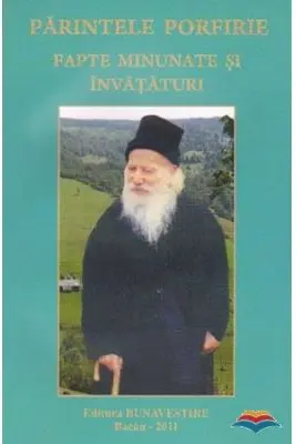 Parintele Porfirie. Fapte minunate si invataturi
